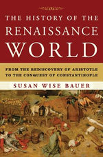 Book cover for The History of the Renaissance World: From the Rediscovery of Aristotle to the Conquest of Constantinople
