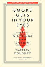 Book cover for Smoke Gets in Your Eyes: And Other Lessons from the Crematory