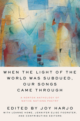 Book cover for When the Light of the World Was Subdued, Our Songs Came Through: A Norton Anthology of Native Nations Poetry