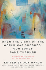 Book cover for When the Light of the World Was Subdued, Our Songs Came Through: A Norton Anthology of Native Nations Poetry