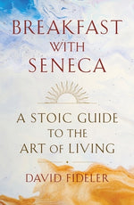Book cover for Breakfast with Seneca: A Stoic Guide to the Art of Living