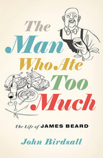 Book cover for The Man Who Ate Too Much: The Life of James Beard