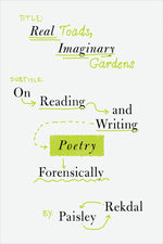 Book cover for Real Toads, Imaginary Gardens: On Reading and Writing Poetry Forensically