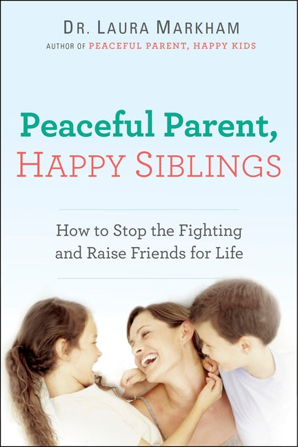 Book cover for Peaceful Parent, Happy Siblings: How to Stop the Fighting and Raise Friends for Life