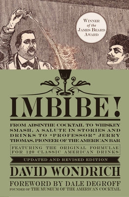 Book cover for Imbibe! Updated and Revised Edition: From Absinthe Cocktail to Whiskey Smash, a Salute in Stories and Drinks to Professor Jerry Thomas, Pioneer of the