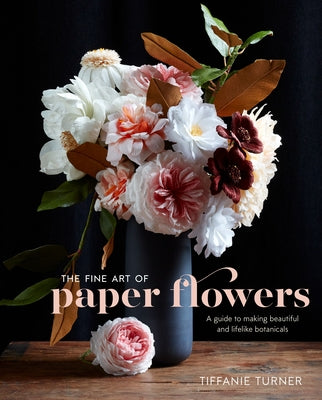 Book cover for The Fine Art of Paper Flowers: A Guide to Making Beautiful and Lifelike Botanicals