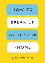 Book cover for How to Break Up with Your Phone: The 30-Day Plan to Take Back Your Life