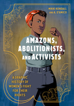 Book cover for Amazons, Abolitionists, and Activists: A Graphic History of Women's Fight for Their Rights