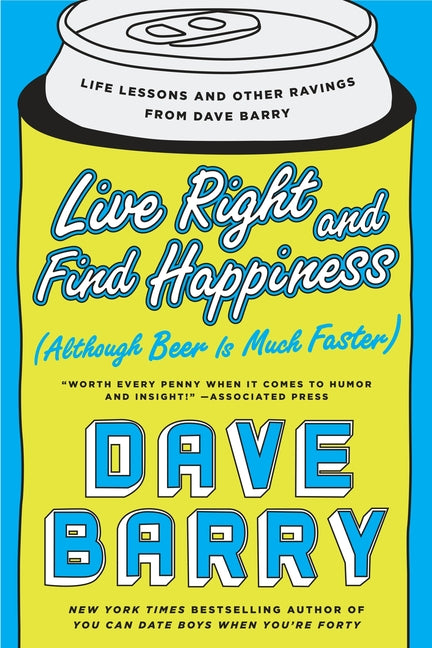 Book cover for Live Right and Find Happiness (Although Beer Is Much Faster): Life Lessons and Other Ravings from Dave Barry