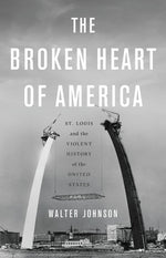 Book cover for The Broken Heart of America: St. Louis and the Violent History of the United States