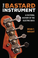 Book cover for The Bastard Instrument: A Cultural History of the Electric Bass