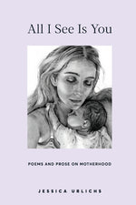 Book cover for All I See Is You: Poems and Prose on Motherhood