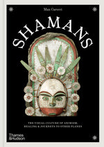 Book cover for Shamans: The Visual Culture of Animism, Healing and Journeys to Other Planes