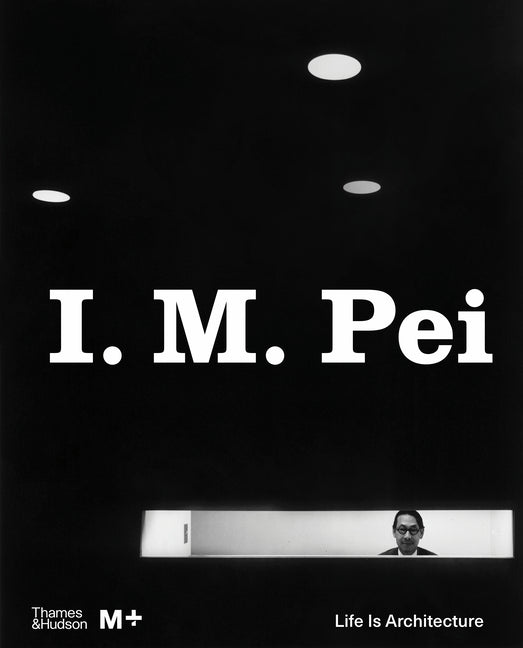 Book cover for I. M. Pei: Life Is Architecture