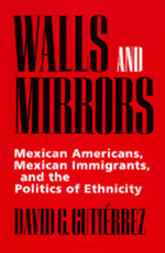 Book cover for Walls and Mirrors: Mexican Americans, Mexican Immigrants, and the Politics of Ethnicity