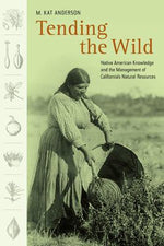 Book cover for Tending the Wild: Native American Knowledge and the Management of California's Natural Resources