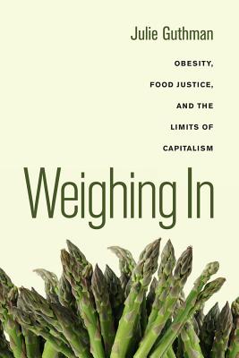 Book cover for Weighing in: Obesity, Food Justice, and the Limits of Capitalism Volume 32