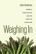 Book cover for Weighing in: Obesity, Food Justice, and the Limits of Capitalism Volume 32