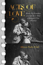Book cover for Acts of Love: Black Performance and the Kiss That Changed Film History