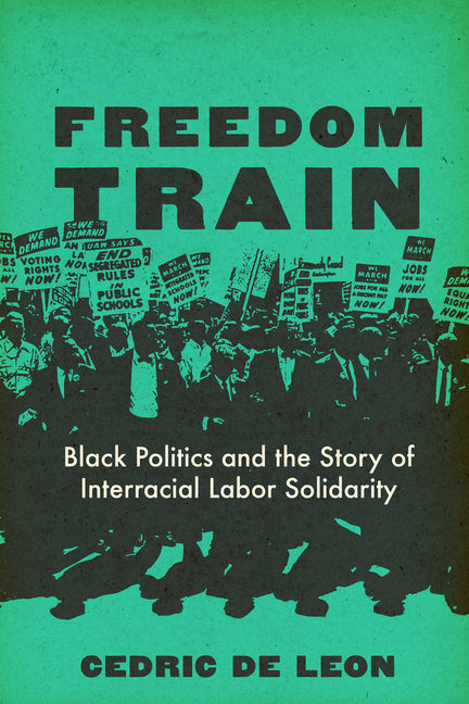 Book cover for Freedom Train: Black Politics and the Story of Interracial Labor Solidarity