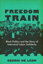 Book cover for Freedom Train: Black Politics and the Story of Interracial Labor Solidarity