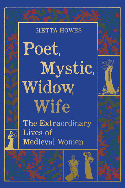 Book cover for Poet, Mystic, Widow, Wife: The Extraordinary Lives of Medieval Women
