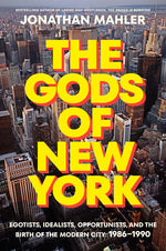 Book cover for Gods of New York: Egotists, Idealists, Opportunists, and the Birth of the Modern City: 1986-1990