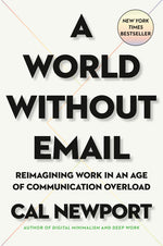 Book cover for A World Without Email: Reimagining Work in an Age of Communication Overload