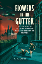 Book cover for Flowers in the Gutter: The True Story of the Edelweiss Pirates, Teenagers Who Resisted the Nazis
