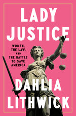 Book cover for Lady Justice: Women, the Law, and the Battle to Save America