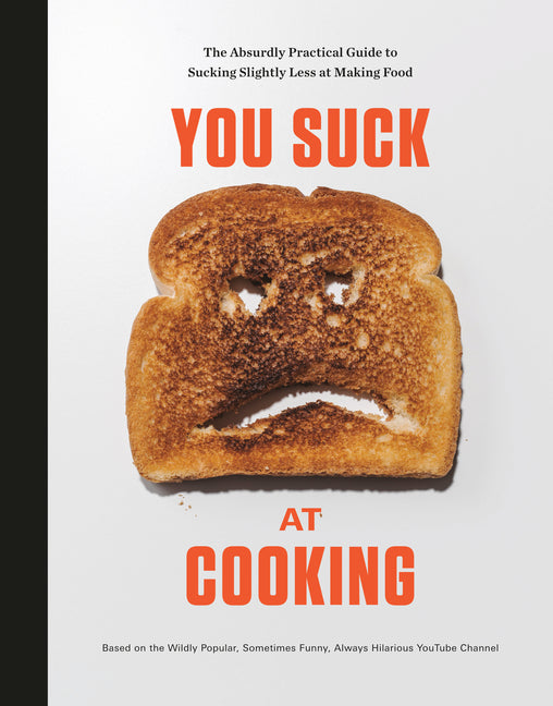 Book cover for You Suck at Cooking: The Absurdly Practical Guide to Sucking Slightly Less at Making Food: A Cookbook