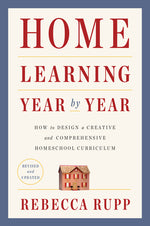 Book cover for Home Learning Year by Year, Revised and Updated: How to Design a Creative and Comprehensive Homeschool Curriculum