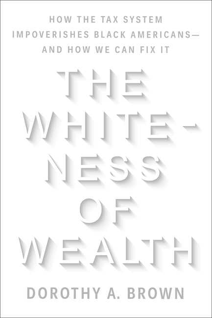 Book cover for The Whiteness of Wealth: How the Tax System Impoverishes Black Americans--And How We Can Fix It