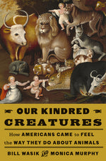 Book cover for Our Kindred Creatures: How Americans Came to Feel the Way They Do about Animals