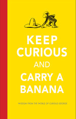 Book cover for Keep Curious and Carry a Banana: Words of Wisdom from the World of Curious George
