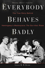 Book cover for Everybody Behaves Badly: The True Story Behind Hemingway's Masterpiece the Sun Also Rises
