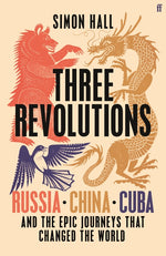 Book cover for Three Revolutions: Russia, China, Cuba and the Epic Journeys That Changed the World