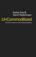 Book cover for UnCommoditized: Uncommon Ideas for Commoditized Markets