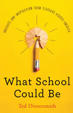 Book cover for What School Could Be: Insights and Inspiration from Teachers Across America