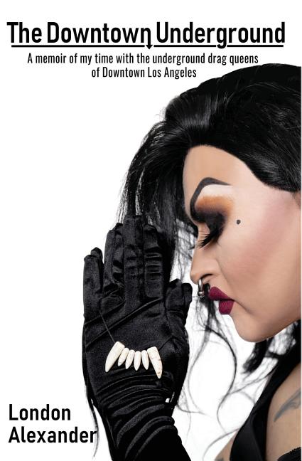 Book cover for The Downtown Underground: A memoir of my time with the underground drag queens of Downtown Los Angeles
