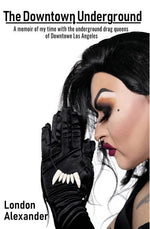 Book cover for The Downtown Underground: A memoir of my time with the underground drag queens of Downtown Los Angeles