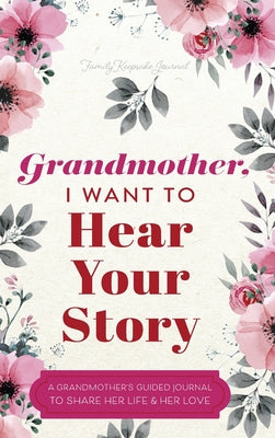 Book cover for Grandmother, I Want to Hear Your Story: A Grandmother's Guided Journal to Share Her Life and Her Love