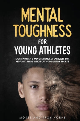 Book cover for Mental Toughness For Young Athletes: Eight Proven 5-Minute Mindset Exercises For Kids And Teens Who Play Competitive Sports
