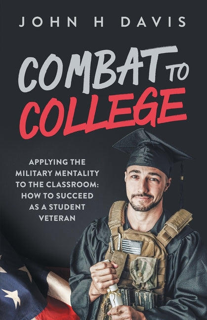 Book cover for Combat To College: Applying the Military Mentality to the Classroom: How to Succeed as a Student Veteran