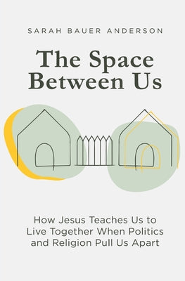 Book cover for The Space Between Us: How Jesus Teaches Us to Live Together When Politics and Religion Pull Us Apart