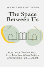 Book cover for The Space Between Us: How Jesus Teaches Us to Live Together When Politics and Religion Pull Us Apart