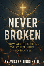 Book cover for Never Broken: How God Rebuilds What Life Tries To Shatter
