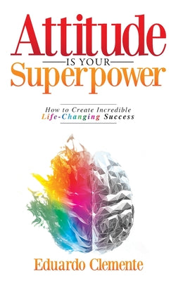 Book cover for Attitude Is Your Superpower: How to Create Incredible Life-Changing Success