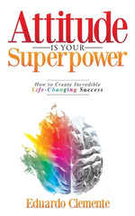 Book cover for Attitude Is Your Superpower: How to Create Incredible Life-Changing Success