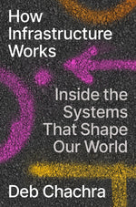 Book cover for How Infrastructure Works: Inside the Systems That Shape Our World